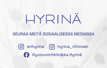 Hyrinän somet: Ig: wthyrina ja hyrina_riihimaki ja FB: Hyvinvointiklinikka Hyrinä